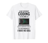 A Day Without Coding is Like Just Kidding I Have No Idea Value Graphic T-Shirt
