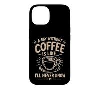 A Day Without Coffee I'll Never Know Funny Coffee Lover Case for iPhone 14