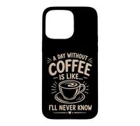 A Day Without Coffee I'll Never Know Funny Coffee Lover Case for iPhone 15 Pro Max