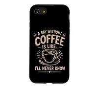 A Day Without Coffee I'll Never Know Funny Coffee Lover Case for iPhone SE (2020) / 7/8