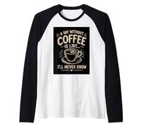A Day Without Coffee I'll Never Know Funny Coffee Lover Raglan Baseball Tee