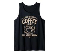 A Day Without Coffee I'll Never Know Funny Coffee Lover Tank Top