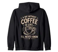 A Day Without Coffee I'll Never Know Funny Coffee Lover Zip Hoodie