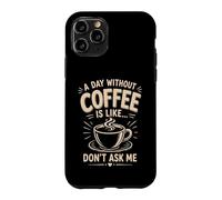 A Day Without Coffee Is Like Don't Ask Me Coffee Humor Case for iPhone 11 Pro