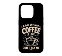 A Day Without Coffee Is Like Don't Ask Me Coffee Humor Case for iPhone 15 Pro