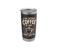 A Day Without Coffee is Like Don't Ask Me Coffee Humor Stainless Steel Insulated Tumbler