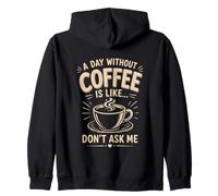 A Day Without Coffee Is Like Don't Ask Me Coffee Humor Zip Hoodie