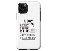 A Day Without Coffee Is Like Funny for coffee milk lover Case for iPhone 11 Pro