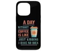 A Day Without Coffee Is Like Funny for coffee milk lover Case for iPhone 13 Pro
