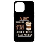 A Day Without Coffee Is Like Funny for coffee milk lover Case for iPhone 13 Pro Max