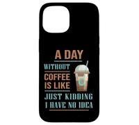 A Day Without Coffee Is Like Funny for coffee milk lover Case for iPhone 15