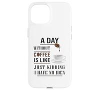 A Day Without Coffee Is Like Funny for coffee milk lover Case for iPhone 15