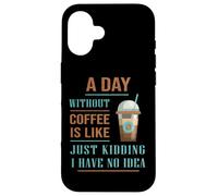 A Day Without Coffee Is Like Funny for coffee milk lover Case for iPhone 16