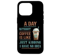 A Day Without Coffee Is Like Funny for coffee milk lover Case for iPhone 16 Pro