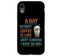A Day Without Coffee Is Like Funny for coffee milk lover Case for iPhone XR