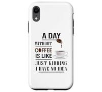 A Day Without Coffee Is Like Funny for coffee milk lover Case for iPhone XR