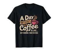 A Day Without Coffee is Like Joke Coffee Lover T-Shirt