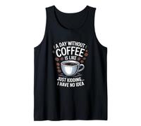 A Day Without Coffee is Like... Just Kid, I Have No Idea Tank Top