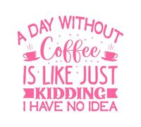a Day Without Coffee is Like just Kidding i Have no idea Vinyl Wall Stickers 67.2x74.2cm Wall beautification Pink