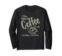 A Day Without Coffee is Like... Long Sleeve T-Shirt