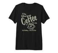 A Day Without Coffee is Like... Premium T-Shirt