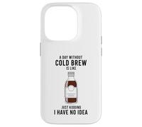 A Day Without Cold Brew Is Like Just Kidding Coffee Lover Case for iPhone 14 Pro