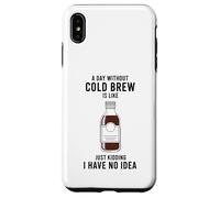 A Day Without Cold Brew Is Like Just Kidding Coffee Lover Case for iPhone XS Max