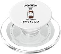A Day Without Cold Brew Is Like Just Kidding Coffee Lover PopSockets PopGrip for MagSafe