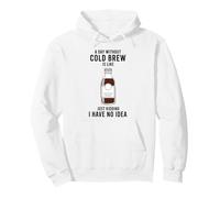 A Day Without Cold Brew Is Like Just Kidding Coffee Lover Pullover Hoodie