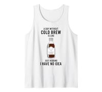 A Day Without Cold Brew is Like Just Kidding Coffee Lover Tank Top