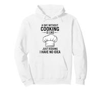 A Day Without Cooking Is Like Just Kidding I Have No Idea Pullover Hoodie