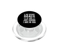 A Day Without Dance Is Like Just Kidding I Have No Idea PopSockets PopGrip for MagSafe