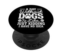 A Day Without Dogs Is Just Like Funny Sarcastic Dog Lover PopSockets Adhesive PopGrip
