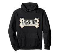 A Day Without Dogs Is Like Just Kidding I Have No Idea Funny Pullover Hoodie