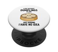 A Day Without Dumplings Is Like Just Kidding I Have No Idea PopSockets Adhesive PopGrip