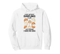 A Day Without Dumplings Is Like Just Kidding I Have No Idea Pullover Hoodie