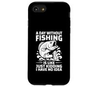 A Day Without Fishing Is Like Just Kidding I Have No Idea Case for iPhone SE (2020) / 7/8