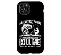 A Day Without Fishing Probably Wouldn't Kill Me But Why Take Case for iPhone 11 Pro
