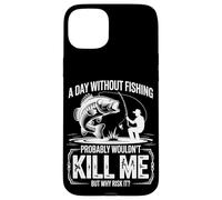 A Day Without Fishing Probably Wouldn't Kill Me But Why Take Case for iPhone 15 Plus