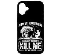 A Day Without Fishing Probably Wouldn't Kill Me But Why Take Case for iPhone 16 Plus