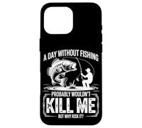 A Day Without Fishing Probably Wouldn't Kill Me But Why Take Case for iPhone 16 Pro Max