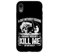 A Day Without Fishing Probably Wouldn't Kill Me But Why Take Case for iPhone XR
