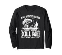 A Day Without Fishing Probably Wouldn't Kill Me But Why Take Long Sleeve T-Shirt
