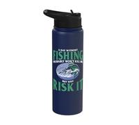 A Day Without Fishing Won't proabaly Kill me but why Risk it Stainless Steel Insulated Water Bottle