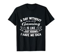 A Day Without Gaming is Like Just Kidding I Have No Idea Value Graphic T-Shirt
