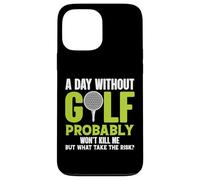 A Day Without Golf Probably Won't Kill Me But Why Risk It Case for iPhone 13 Pro Max
