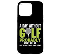 A Day Without Golf Probably Won't Kill Me But Why Risk It Case for iPhone 15 Pro Max
