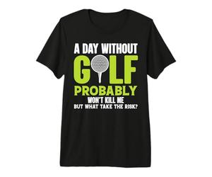 A Day Without Golf Probably Won't Kill Me But Why Risk It Premium T-Shirt