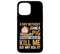 A Day Without Guinea Pig Probably Wouldn't Kill Me - Rodent Case for iPhone 13 Pro Max