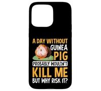 A Day Without Guinea Pig Probably Wouldn't Kill Me - Rodent Case for iPhone 15 Pro Max